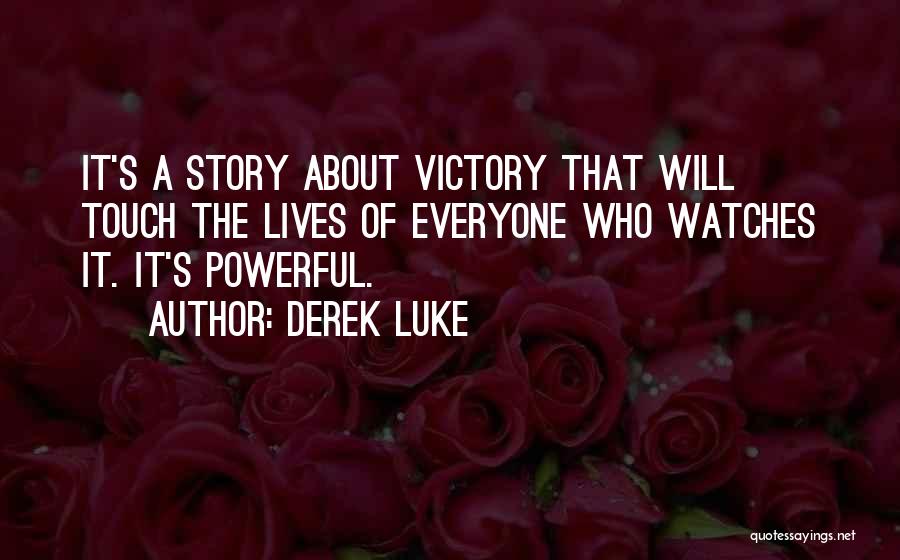 Derek Luke Quotes: It's A Story About Victory That Will Touch The Lives Of Everyone Who Watches It. It's Powerful.