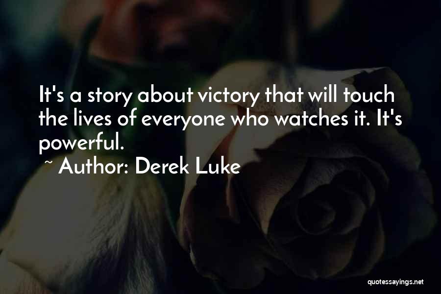 Derek Luke Quotes: It's A Story About Victory That Will Touch The Lives Of Everyone Who Watches It. It's Powerful.