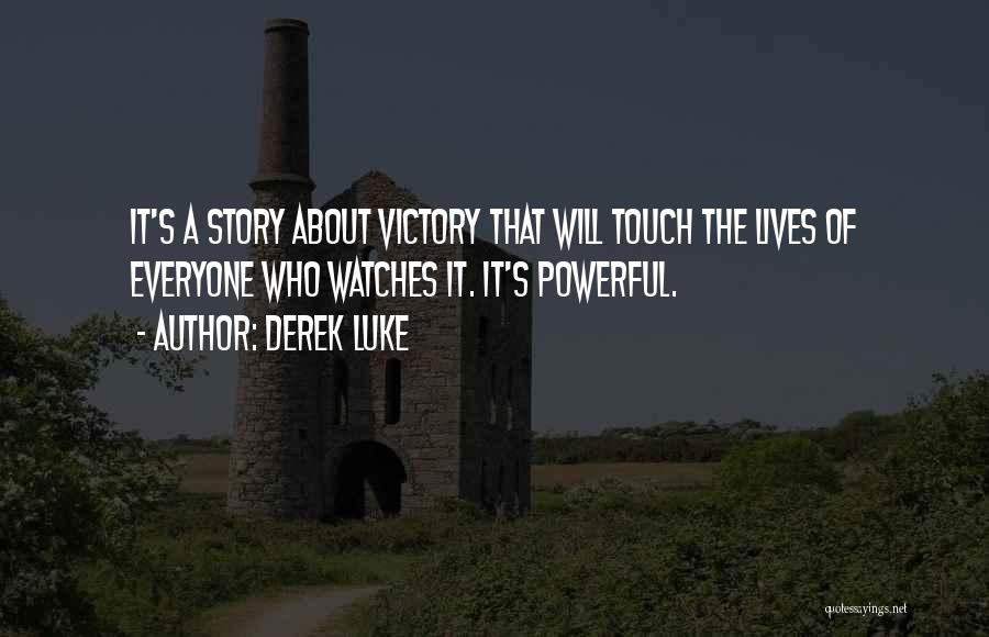 Derek Luke Quotes: It's A Story About Victory That Will Touch The Lives Of Everyone Who Watches It. It's Powerful.