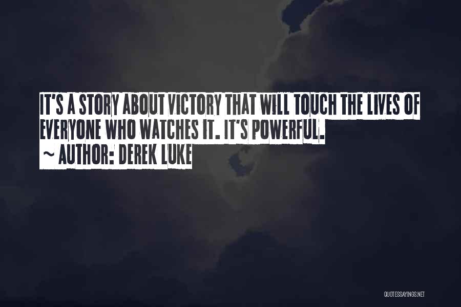 Derek Luke Quotes: It's A Story About Victory That Will Touch The Lives Of Everyone Who Watches It. It's Powerful.