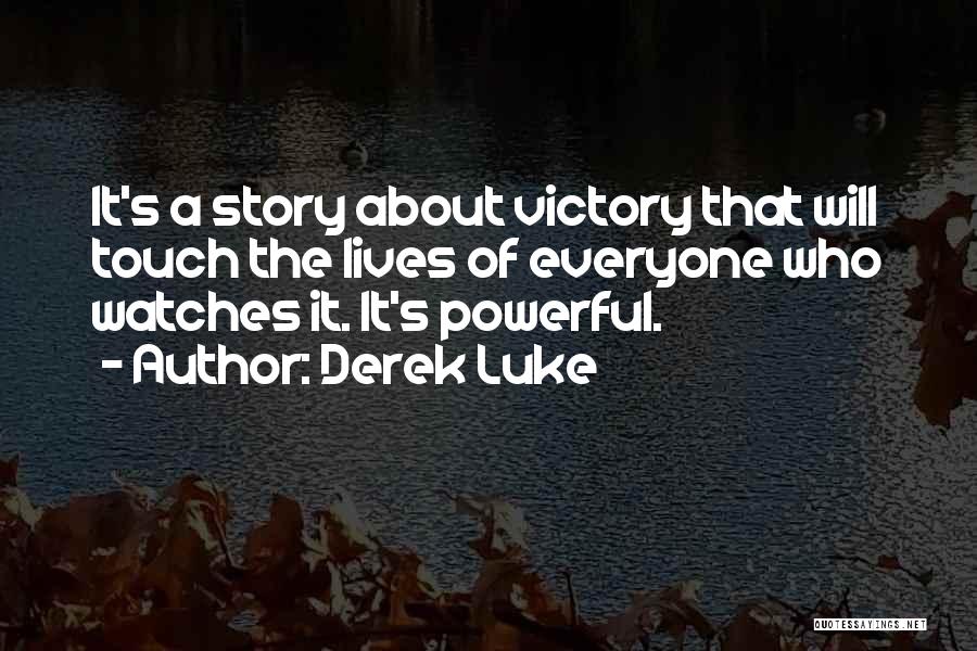 Derek Luke Quotes: It's A Story About Victory That Will Touch The Lives Of Everyone Who Watches It. It's Powerful.