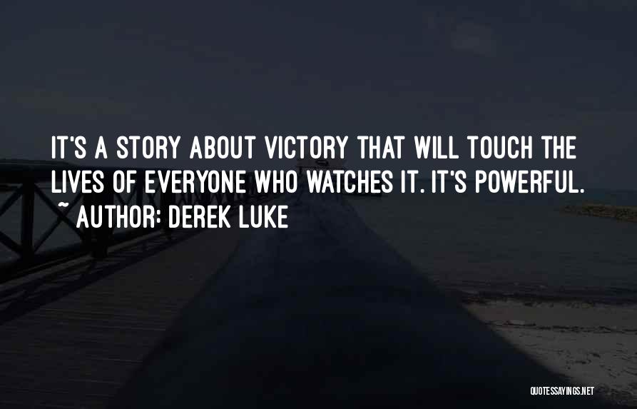 Derek Luke Quotes: It's A Story About Victory That Will Touch The Lives Of Everyone Who Watches It. It's Powerful.