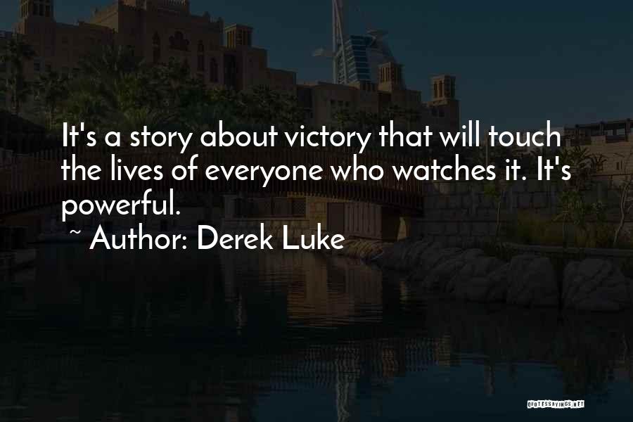 Derek Luke Quotes: It's A Story About Victory That Will Touch The Lives Of Everyone Who Watches It. It's Powerful.