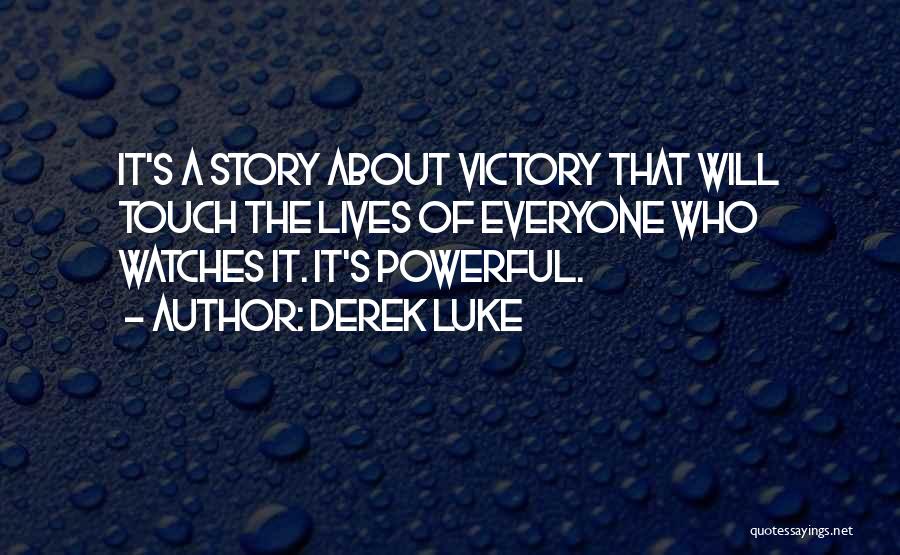 Derek Luke Quotes: It's A Story About Victory That Will Touch The Lives Of Everyone Who Watches It. It's Powerful.