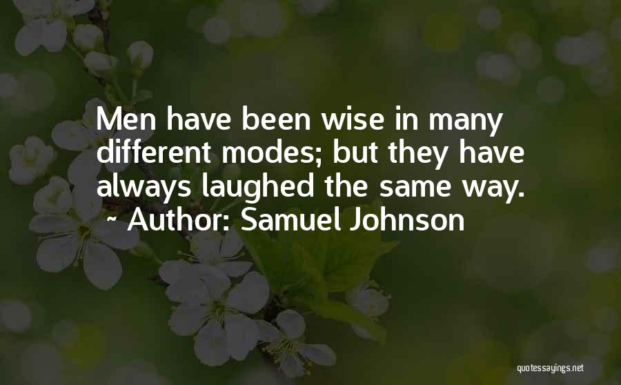 Samuel Johnson Quotes: Men Have Been Wise In Many Different Modes; But They Have Always Laughed The Same Way.