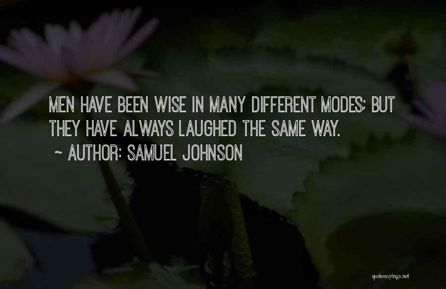 Samuel Johnson Quotes: Men Have Been Wise In Many Different Modes; But They Have Always Laughed The Same Way.