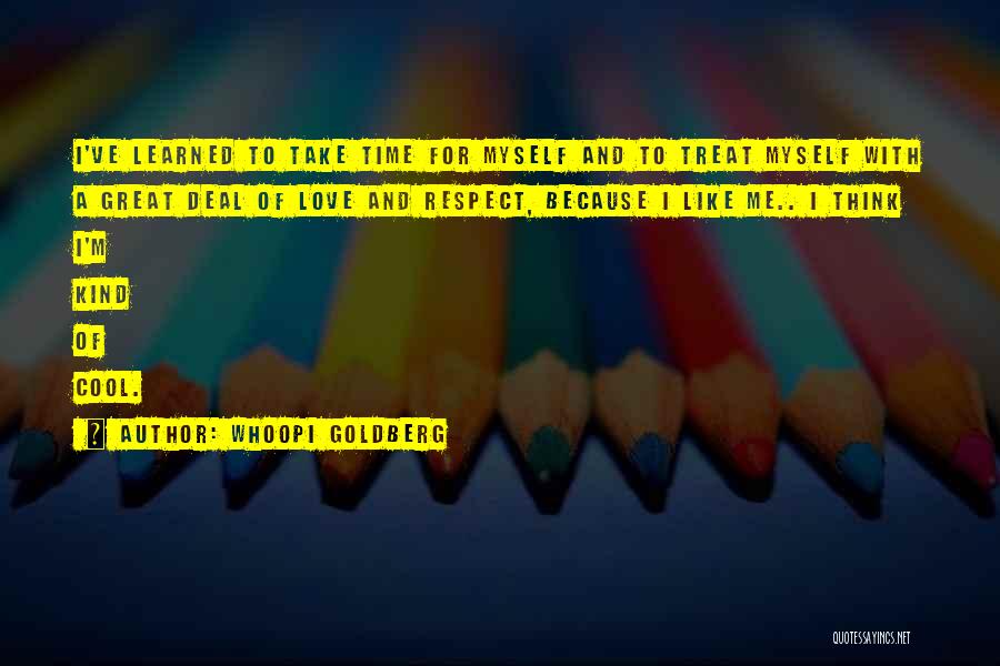 Whoopi Goldberg Quotes: I've Learned To Take Time For Myself And To Treat Myself With A Great Deal Of Love And Respect, Because