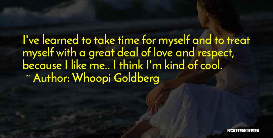 Whoopi Goldberg Quotes: I've Learned To Take Time For Myself And To Treat Myself With A Great Deal Of Love And Respect, Because