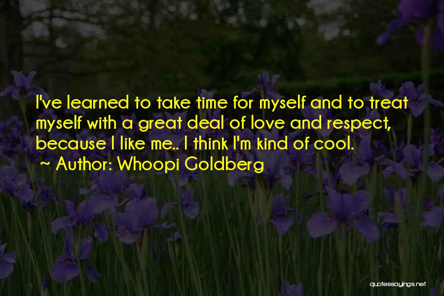 Whoopi Goldberg Quotes: I've Learned To Take Time For Myself And To Treat Myself With A Great Deal Of Love And Respect, Because