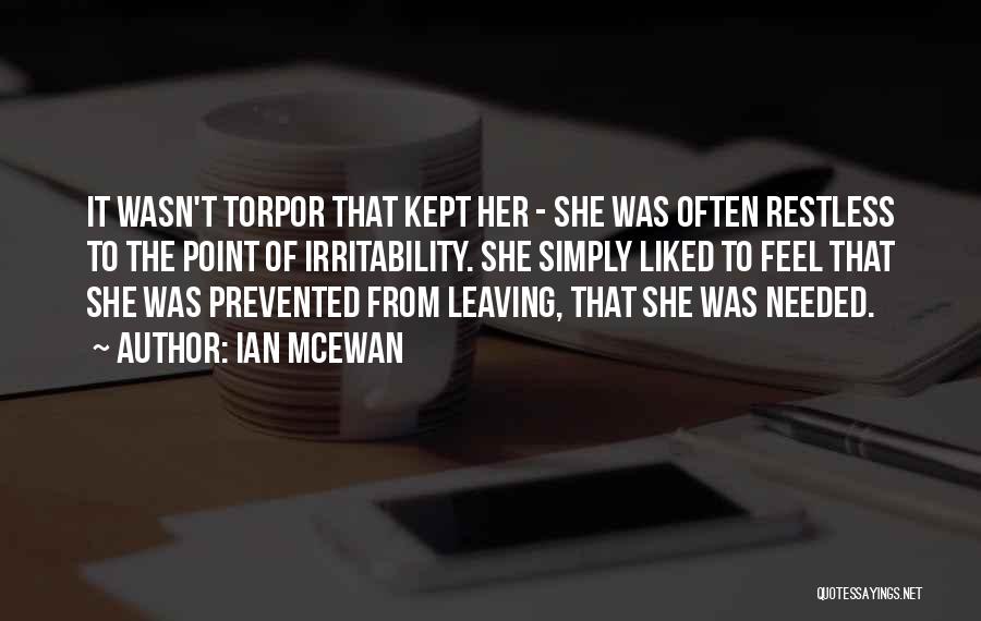 Ian McEwan Quotes: It Wasn't Torpor That Kept Her - She Was Often Restless To The Point Of Irritability. She Simply Liked To