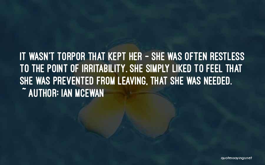 Ian McEwan Quotes: It Wasn't Torpor That Kept Her - She Was Often Restless To The Point Of Irritability. She Simply Liked To