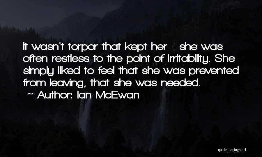 Ian McEwan Quotes: It Wasn't Torpor That Kept Her - She Was Often Restless To The Point Of Irritability. She Simply Liked To