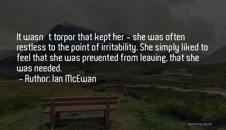 Ian McEwan Quotes: It Wasn't Torpor That Kept Her - She Was Often Restless To The Point Of Irritability. She Simply Liked To