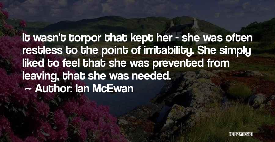 Ian McEwan Quotes: It Wasn't Torpor That Kept Her - She Was Often Restless To The Point Of Irritability. She Simply Liked To