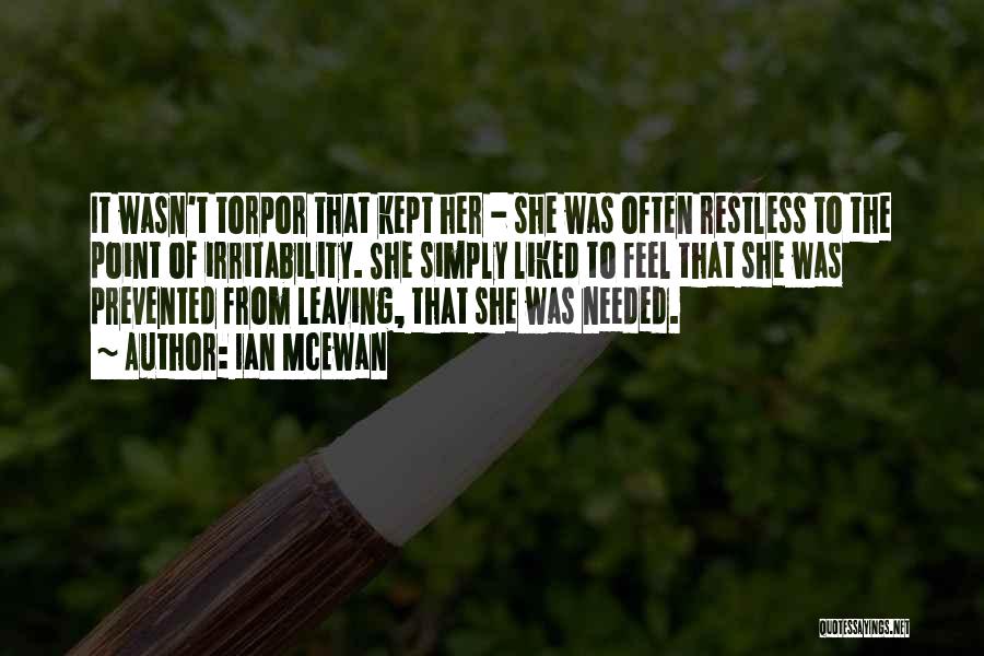 Ian McEwan Quotes: It Wasn't Torpor That Kept Her - She Was Often Restless To The Point Of Irritability. She Simply Liked To