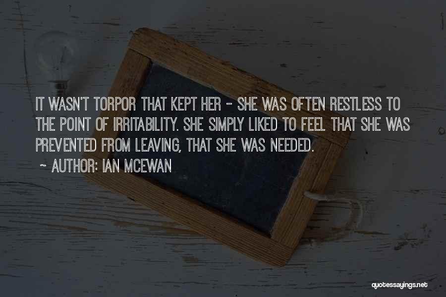 Ian McEwan Quotes: It Wasn't Torpor That Kept Her - She Was Often Restless To The Point Of Irritability. She Simply Liked To