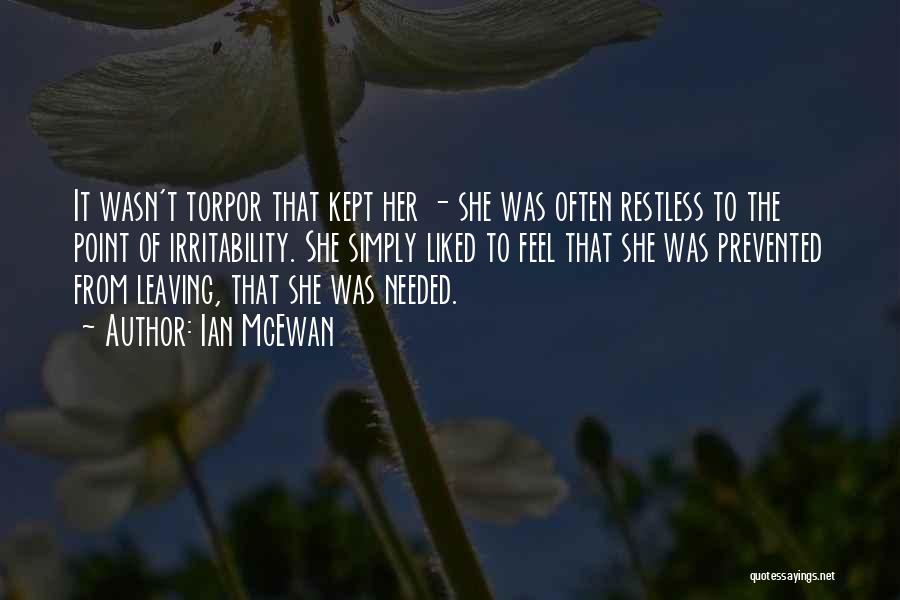 Ian McEwan Quotes: It Wasn't Torpor That Kept Her - She Was Often Restless To The Point Of Irritability. She Simply Liked To