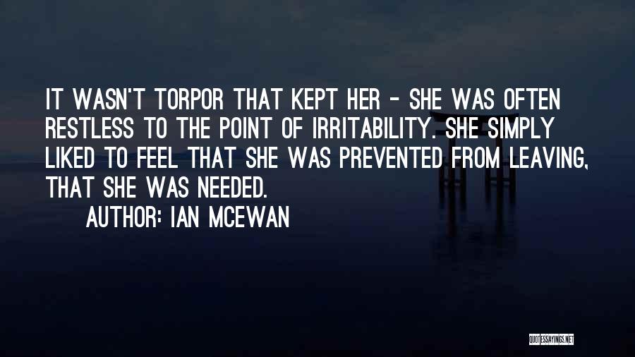 Ian McEwan Quotes: It Wasn't Torpor That Kept Her - She Was Often Restless To The Point Of Irritability. She Simply Liked To