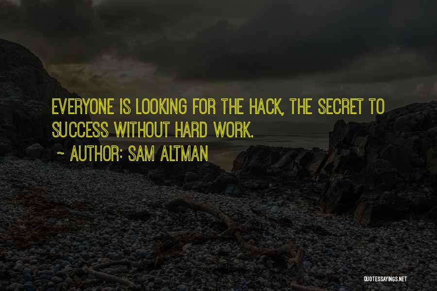Sam Altman Quotes: Everyone Is Looking For The Hack, The Secret To Success Without Hard Work.