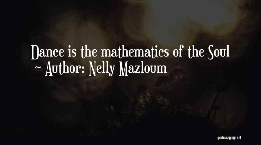 Nelly Mazloum Quotes: Dance Is The Mathematics Of The Soul