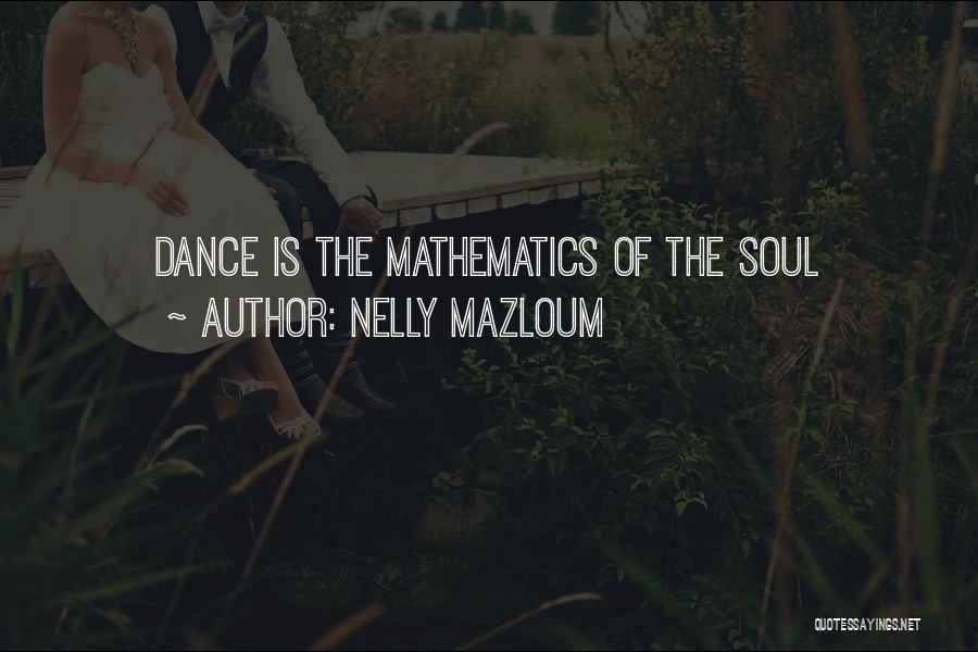 Nelly Mazloum Quotes: Dance Is The Mathematics Of The Soul