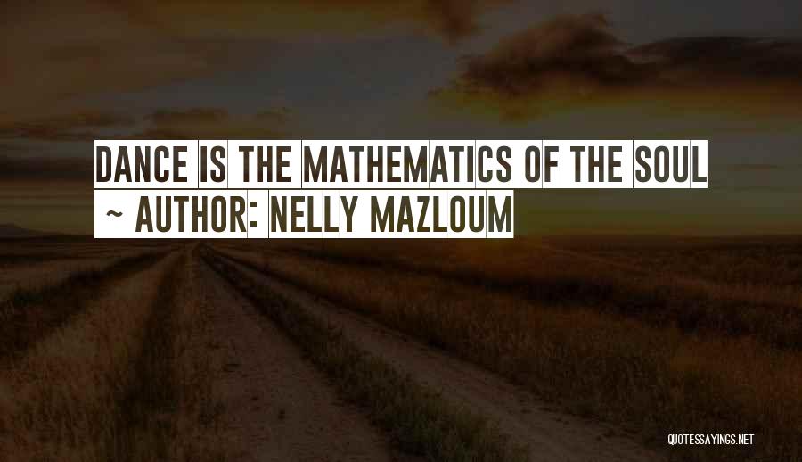 Nelly Mazloum Quotes: Dance Is The Mathematics Of The Soul