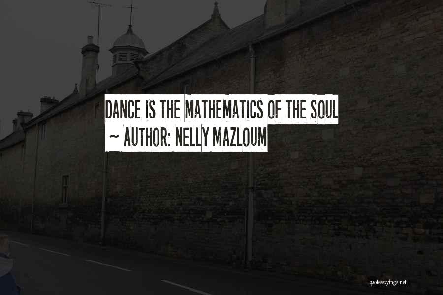 Nelly Mazloum Quotes: Dance Is The Mathematics Of The Soul