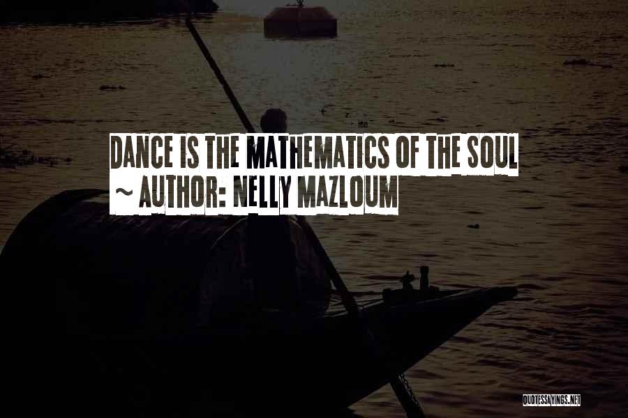 Nelly Mazloum Quotes: Dance Is The Mathematics Of The Soul