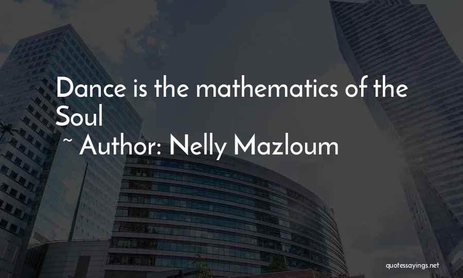 Nelly Mazloum Quotes: Dance Is The Mathematics Of The Soul