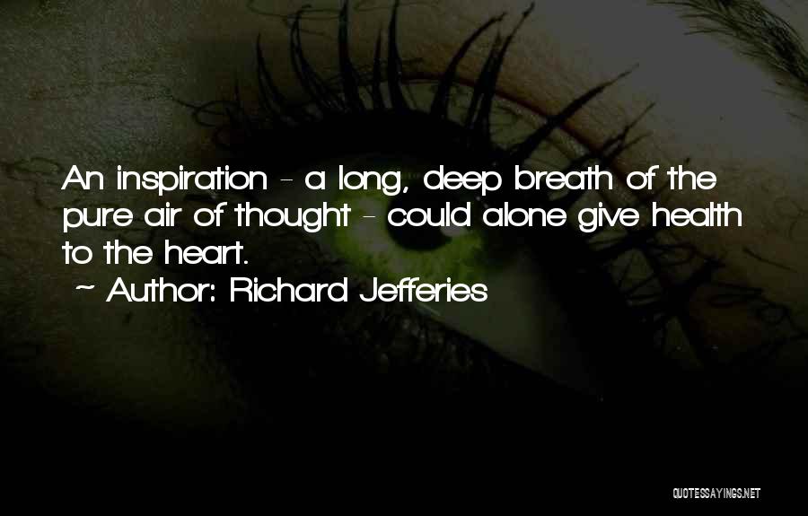 Richard Jefferies Quotes: An Inspiration - A Long, Deep Breath Of The Pure Air Of Thought - Could Alone Give Health To The