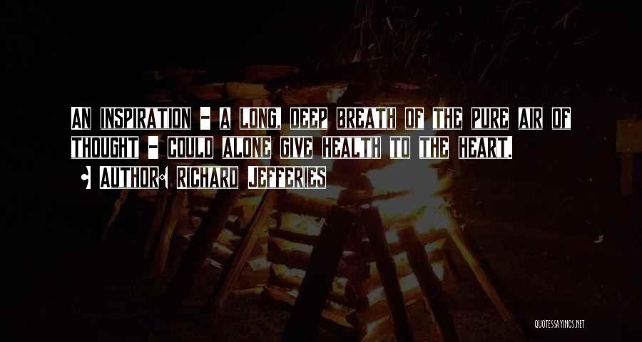 Richard Jefferies Quotes: An Inspiration - A Long, Deep Breath Of The Pure Air Of Thought - Could Alone Give Health To The