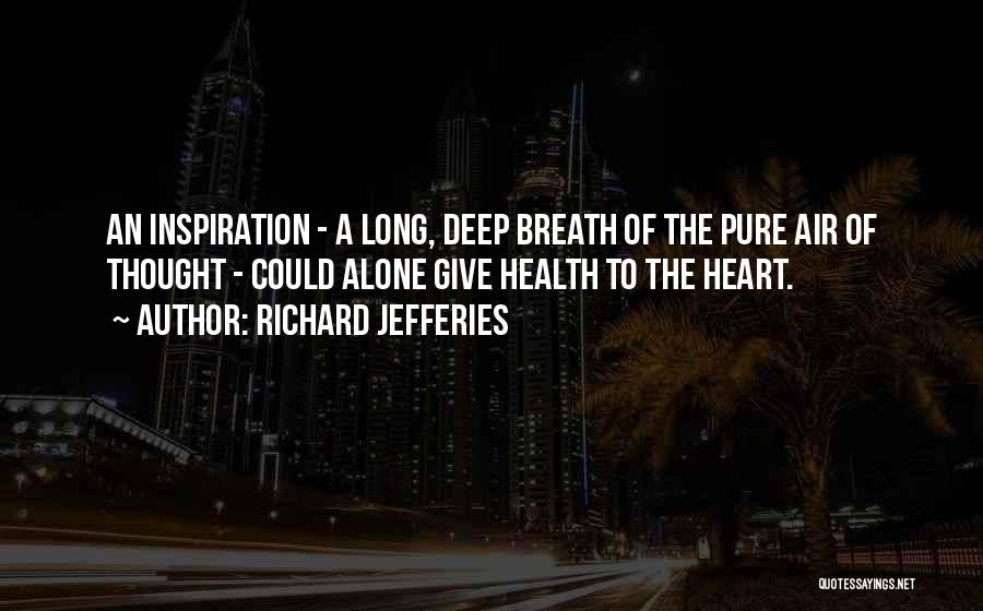 Richard Jefferies Quotes: An Inspiration - A Long, Deep Breath Of The Pure Air Of Thought - Could Alone Give Health To The