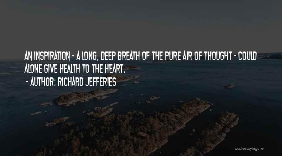 Richard Jefferies Quotes: An Inspiration - A Long, Deep Breath Of The Pure Air Of Thought - Could Alone Give Health To The