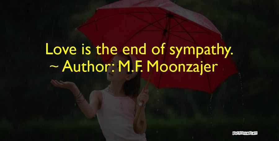 M.F. Moonzajer Quotes: Love Is The End Of Sympathy.