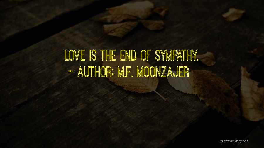 M.F. Moonzajer Quotes: Love Is The End Of Sympathy.