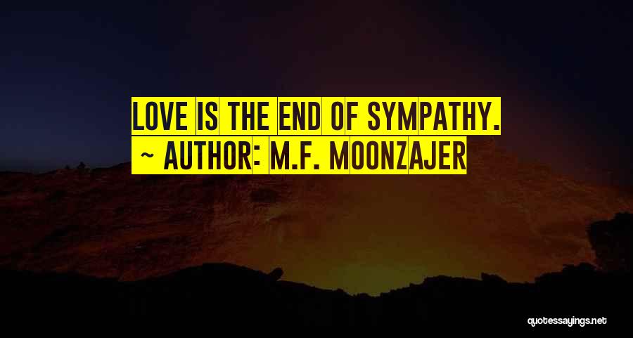 M.F. Moonzajer Quotes: Love Is The End Of Sympathy.