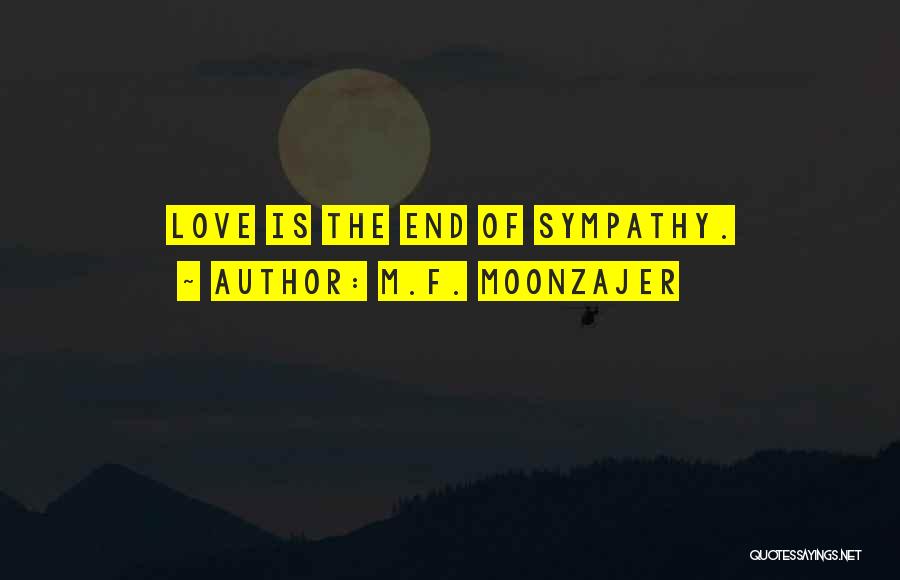 M.F. Moonzajer Quotes: Love Is The End Of Sympathy.