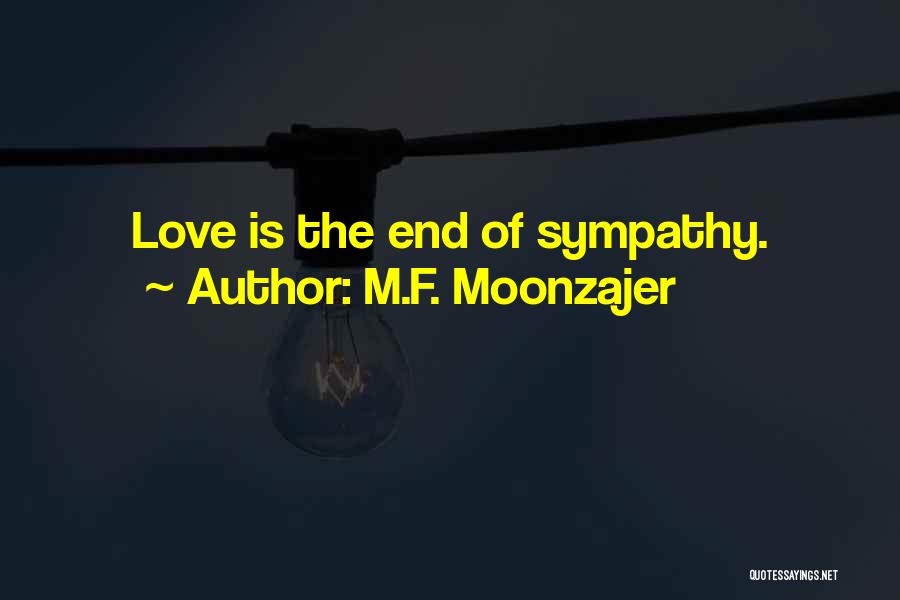 M.F. Moonzajer Quotes: Love Is The End Of Sympathy.