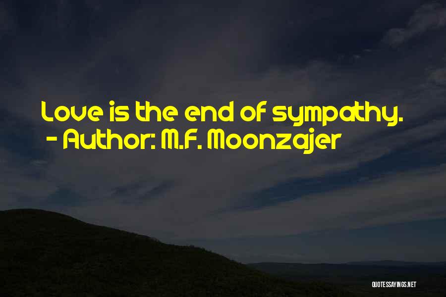 M.F. Moonzajer Quotes: Love Is The End Of Sympathy.