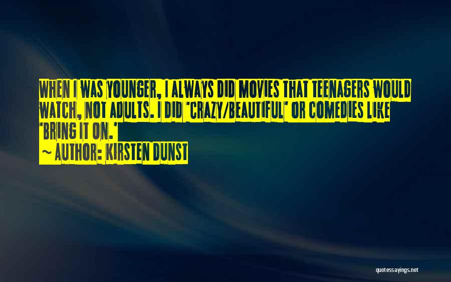 Kirsten Dunst Quotes: When I Was Younger, I Always Did Movies That Teenagers Would Watch, Not Adults. I Did 'crazy/beautiful' Or Comedies Like