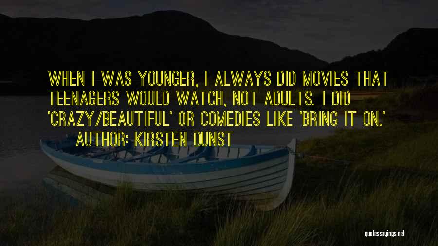 Kirsten Dunst Quotes: When I Was Younger, I Always Did Movies That Teenagers Would Watch, Not Adults. I Did 'crazy/beautiful' Or Comedies Like
