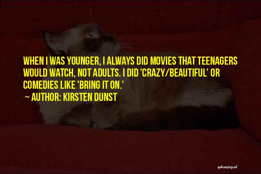 Kirsten Dunst Quotes: When I Was Younger, I Always Did Movies That Teenagers Would Watch, Not Adults. I Did 'crazy/beautiful' Or Comedies Like