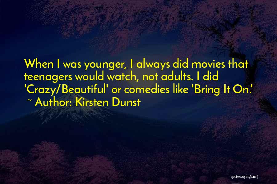Kirsten Dunst Quotes: When I Was Younger, I Always Did Movies That Teenagers Would Watch, Not Adults. I Did 'crazy/beautiful' Or Comedies Like