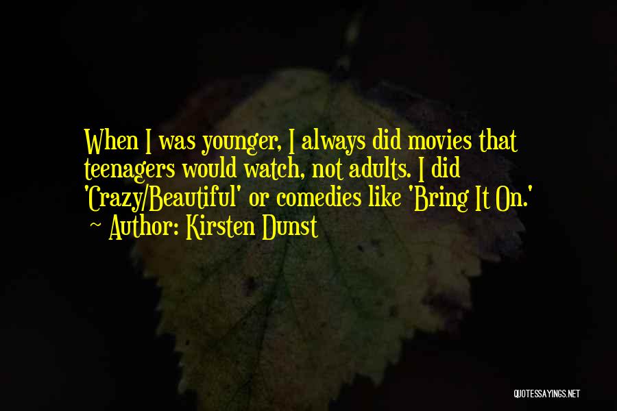 Kirsten Dunst Quotes: When I Was Younger, I Always Did Movies That Teenagers Would Watch, Not Adults. I Did 'crazy/beautiful' Or Comedies Like