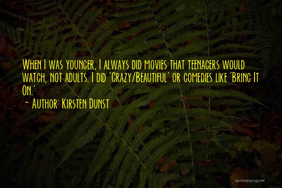 Kirsten Dunst Quotes: When I Was Younger, I Always Did Movies That Teenagers Would Watch, Not Adults. I Did 'crazy/beautiful' Or Comedies Like