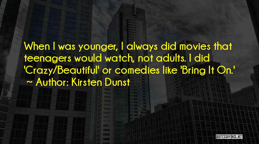 Kirsten Dunst Quotes: When I Was Younger, I Always Did Movies That Teenagers Would Watch, Not Adults. I Did 'crazy/beautiful' Or Comedies Like