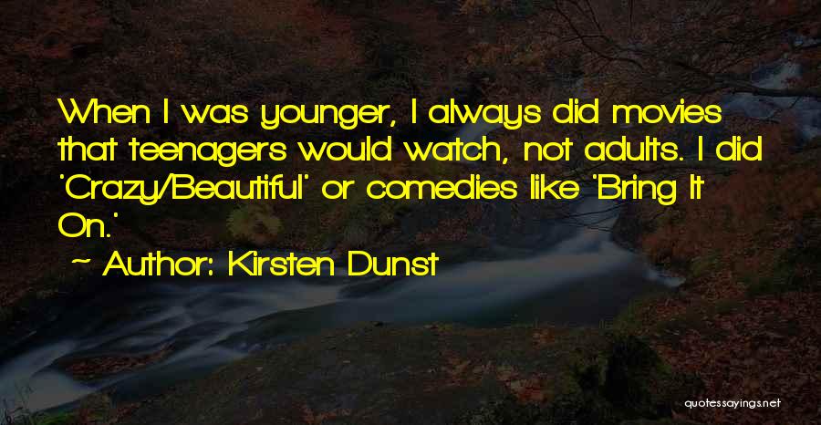 Kirsten Dunst Quotes: When I Was Younger, I Always Did Movies That Teenagers Would Watch, Not Adults. I Did 'crazy/beautiful' Or Comedies Like