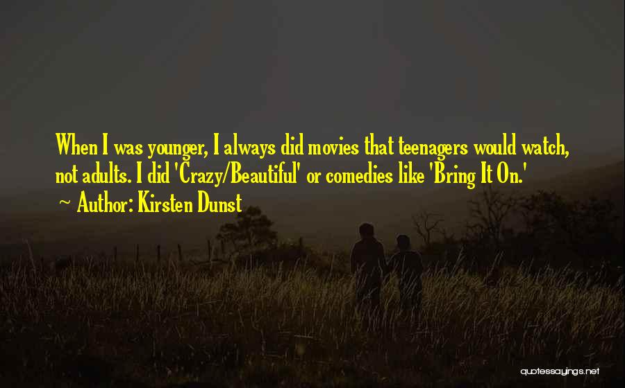 Kirsten Dunst Quotes: When I Was Younger, I Always Did Movies That Teenagers Would Watch, Not Adults. I Did 'crazy/beautiful' Or Comedies Like