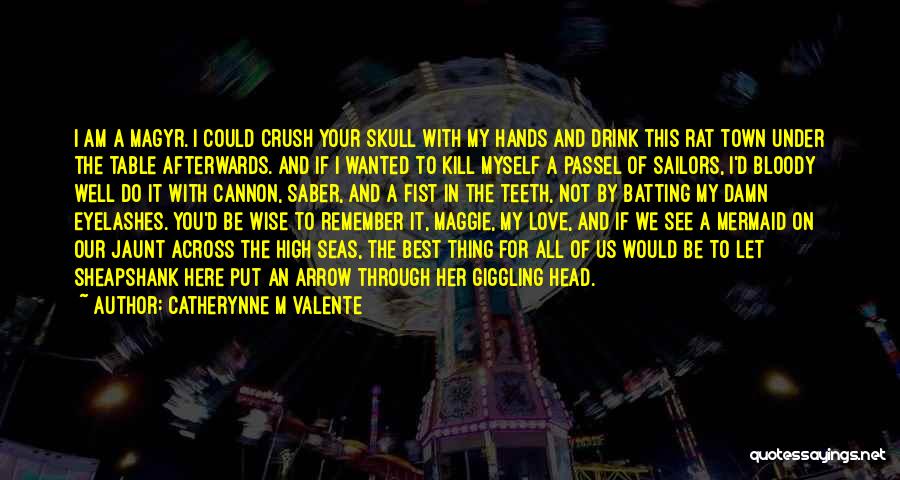 Catherynne M Valente Quotes: I Am A Magyr. I Could Crush Your Skull With My Hands And Drink This Rat Town Under The Table