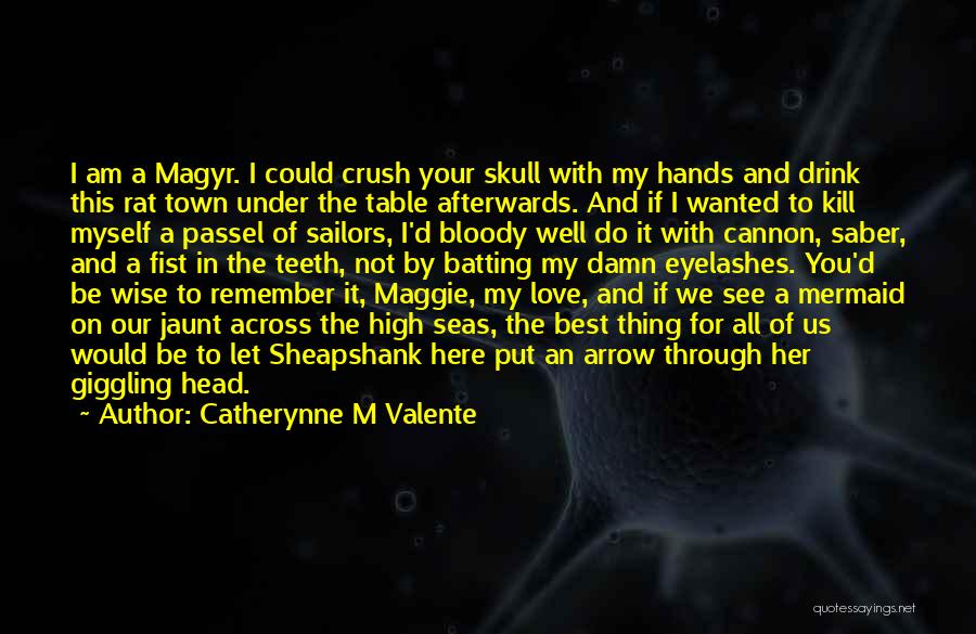 Catherynne M Valente Quotes: I Am A Magyr. I Could Crush Your Skull With My Hands And Drink This Rat Town Under The Table